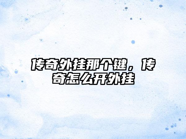 传奇外挂那个键，传奇怎么开外挂