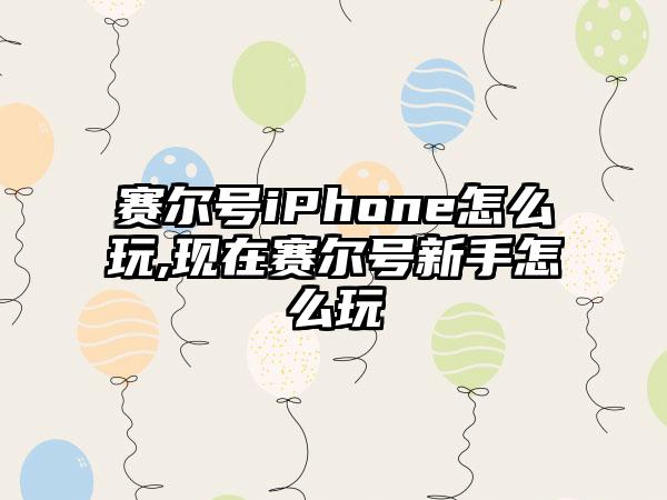 赛尔号iPhone怎么玩,现在赛尔号新手怎么玩