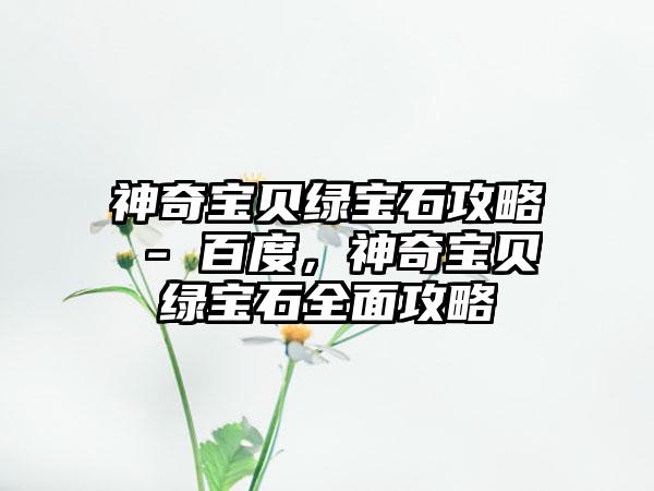 神奇宝贝绿宝石攻略 - 百度，神奇宝贝绿宝石全面攻略