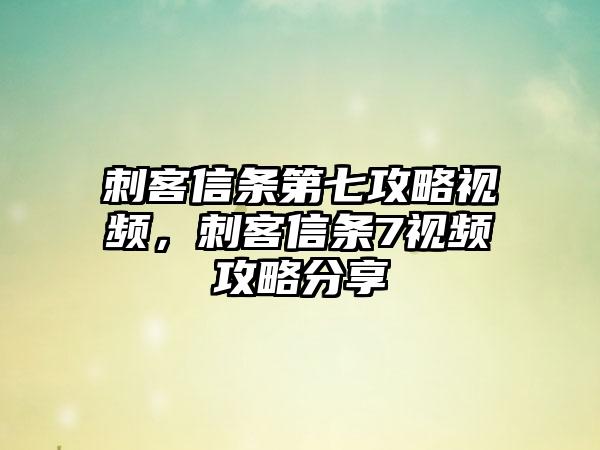 刺客信条第七攻略视频，刺客信条7视频攻略分享