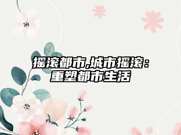 摇滚都市,城市摇滚：重塑都市生活