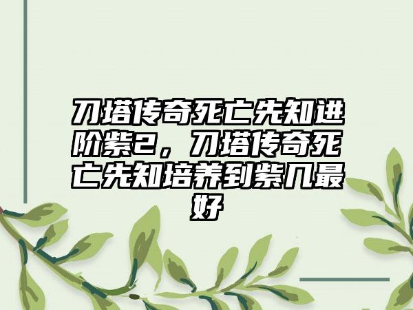 刀塔传奇死亡先知进阶紫2,刀塔传奇死亡先知培养到紫几最好