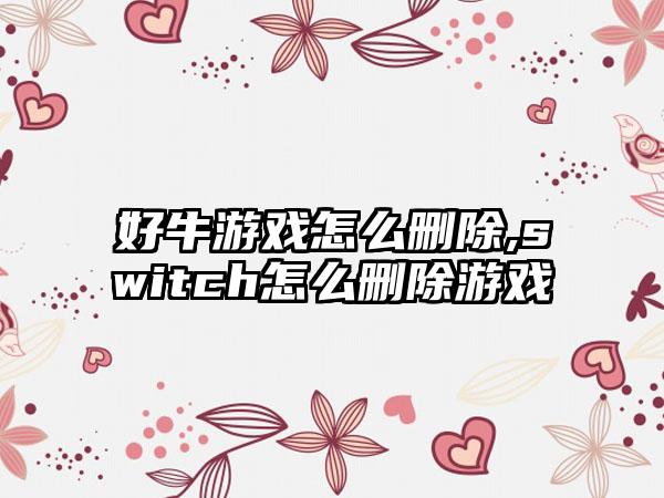 好牛游戏怎么删除,switch怎么删除游戏
