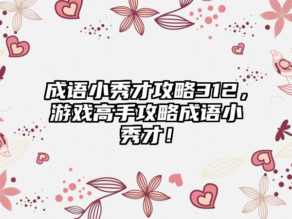 成语小秀才攻略312，游戏高手攻略成语小秀才！