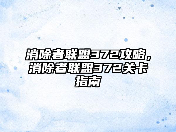 消除者联盟372攻略，消除者联盟372关卡指南