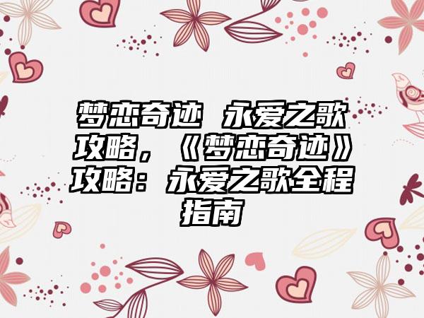 梦恋奇迹 永爱之歌攻略，《梦恋奇迹》攻略：永爱之歌全程指南