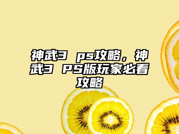神武3 ps攻略，神武3 PS版玩家必看攻略
