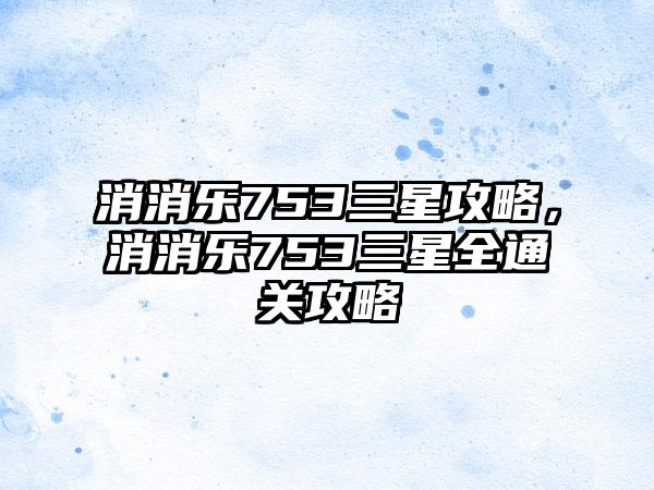 消消乐753三星攻略，消消乐753三星全通关攻略
