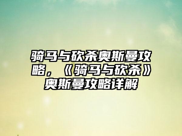 骑马与砍杀奥斯曼攻略，《骑马与砍杀》奥斯曼攻略详解