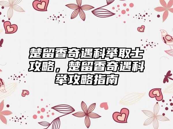 楚留香奇遇科举取士攻略，楚留香奇遇科举攻略指南