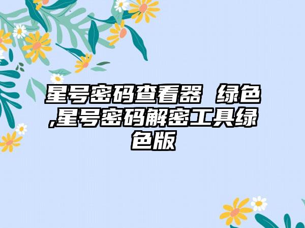 星号密码查看器 绿色,星号密码解密工具绿色版