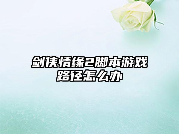 剑侠情缘2脚本游戏路径怎么办