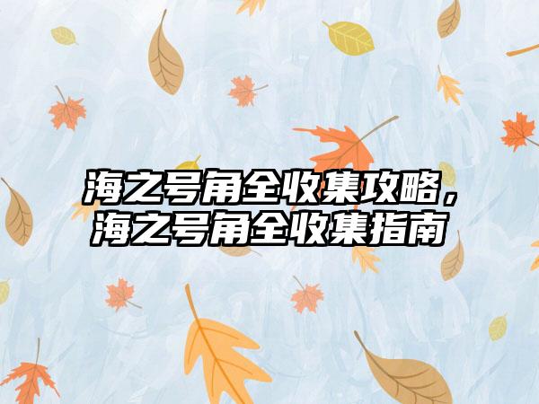 海之号角全收集攻略，海之号角全收集指南