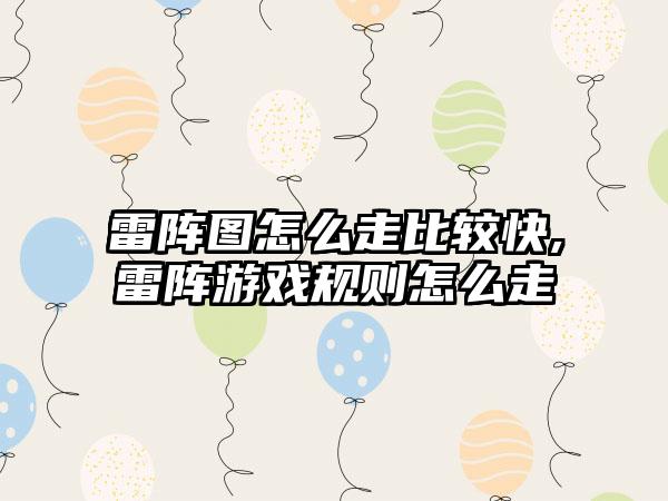 雷阵图怎么走比较快,雷阵游戏规则怎么走