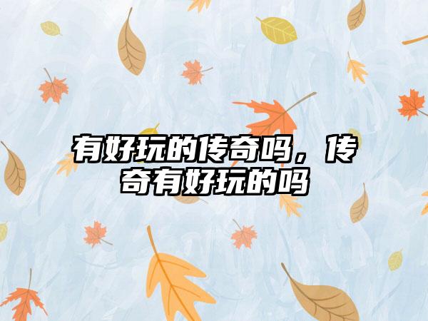 有好玩的传奇吗，传奇有好玩的吗