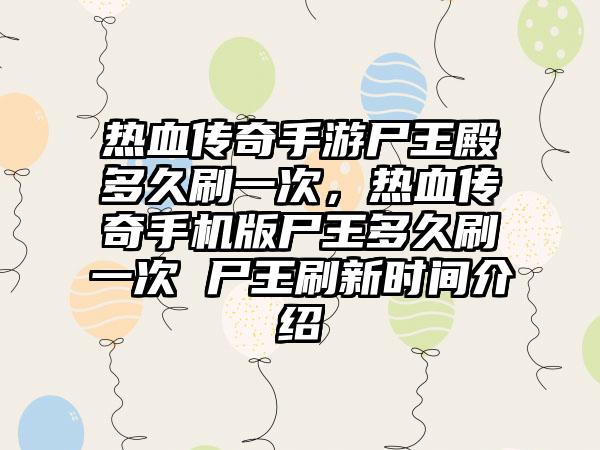 热血传奇手游尸王殿多久刷一次，热血传奇手机版尸王多久刷一次 尸王刷新时间介绍
