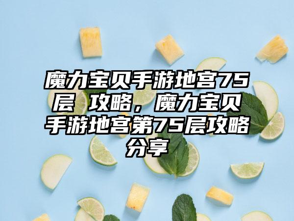 魔力宝贝手游地宫75层 攻略，魔力宝贝手游地宫第75层攻略分享