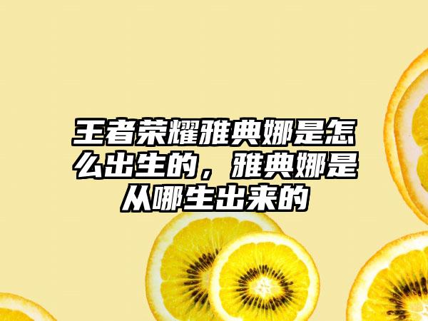 王者荣耀雅典娜是怎么出生的，雅典娜是从哪生出来的