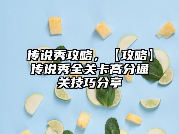 传说秀攻略，【攻略】传说秀全关卡高分通关技巧分享