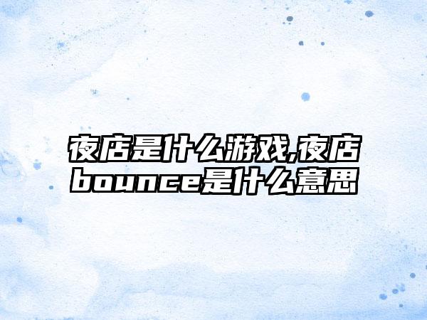 夜店是什么游戏,夜店bounce是什么意思