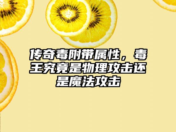 传奇毒附带属性，毒王究竟是物理攻击还是魔法攻击