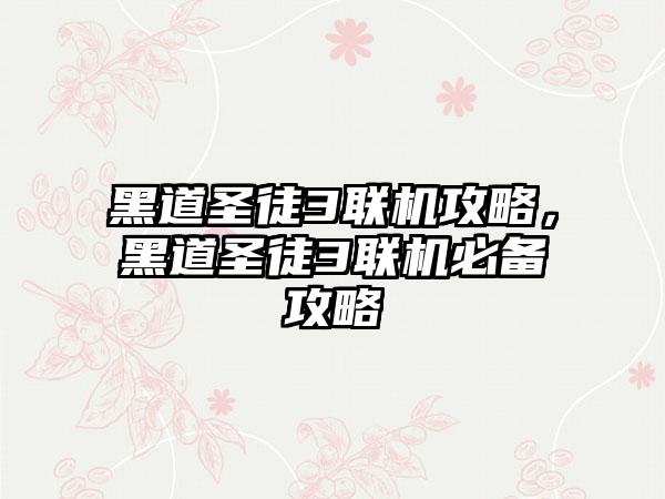 黑道圣徒3联机攻略，黑道圣徒3联机必备攻略