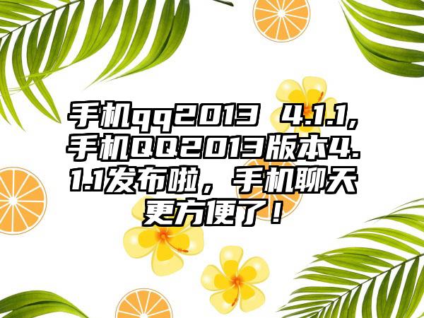 手机qq2013 4.1.1,手机QQ2013版本4.1.1发布啦，手机聊天更方便了！