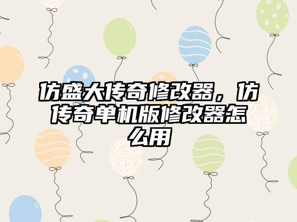 仿盛大传奇修改器，仿传奇单机版修改器怎么用
