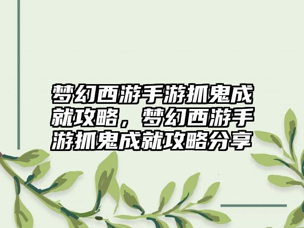 梦幻西游手游抓鬼成就攻略，梦幻西游手游抓鬼成就攻略分享