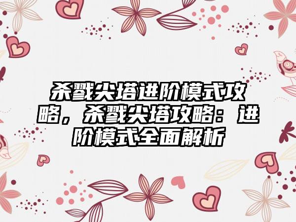 杀戮尖塔进阶模式攻略，杀戮尖塔攻略：进阶模式全面解析