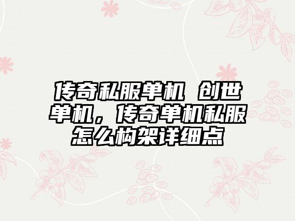 传奇私服单机 创世单机，传奇单机私服怎么构架详细点