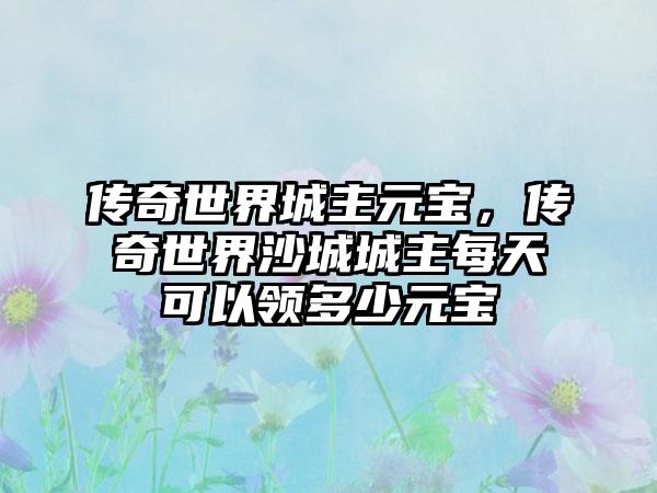 传奇世界城主元宝，传奇世界沙城城主每天可以领多少元宝