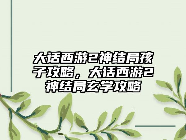 大话西游2神结局孩子攻略，大话西游2神结局玄学攻略