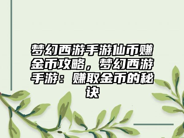 梦幻西游手游仙币赚金币攻略，梦幻西游手游：赚取金币的秘诀