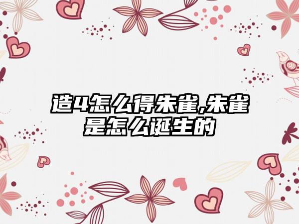 造4怎么得朱雀,朱雀是怎么诞生的