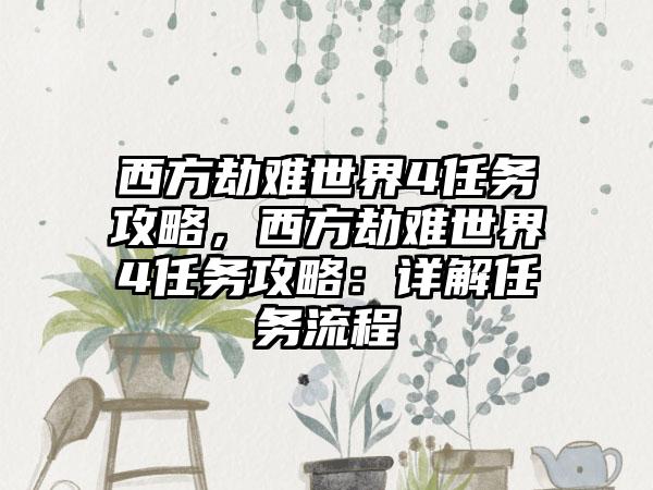 西方劫难世界4任务攻略，西方劫难世界4任务攻略：详解任务流程