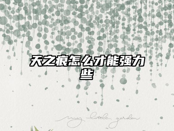 天之痕怎么才能强力些