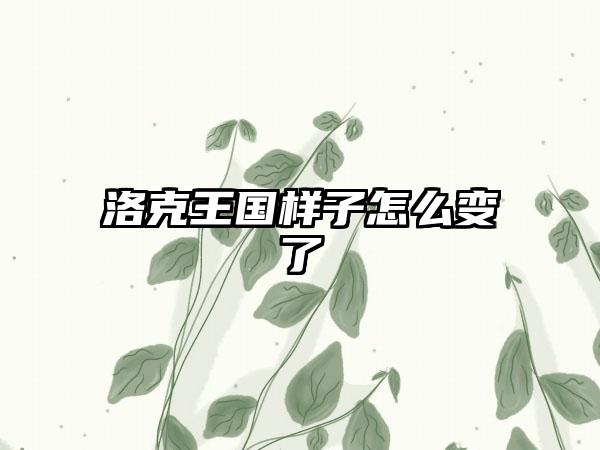 洛克王国样子怎么变了