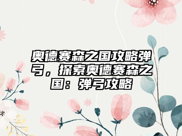 奥德赛森之国攻略弹弓，探索奥德赛森之国：弹弓攻略