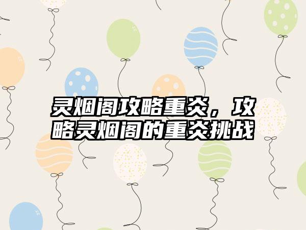 灵烟阁攻略重炎，攻略灵烟阁的重炎挑战