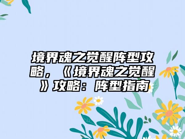境界魂之觉醒阵型攻略，《境界魂之觉醒》攻略：阵型指南