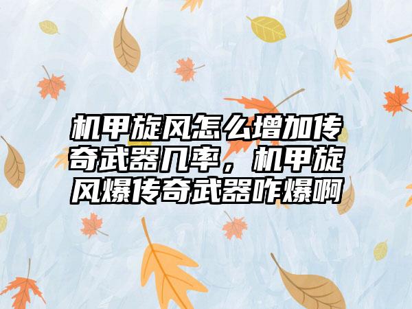 机甲旋风怎么增加传奇武器几率，机甲旋风爆传奇武器咋爆啊