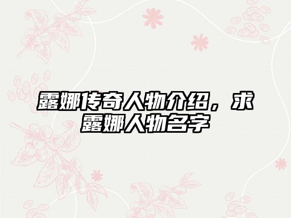 露娜传奇人物介绍，求露娜人物名字