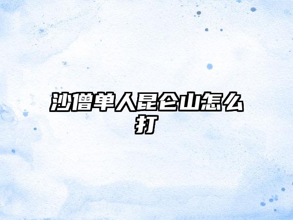 沙僧单人昆仑山怎么打