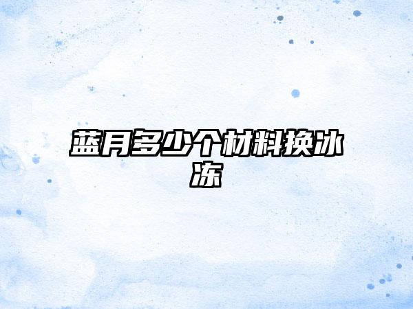 蓝月多少个材料换冰冻