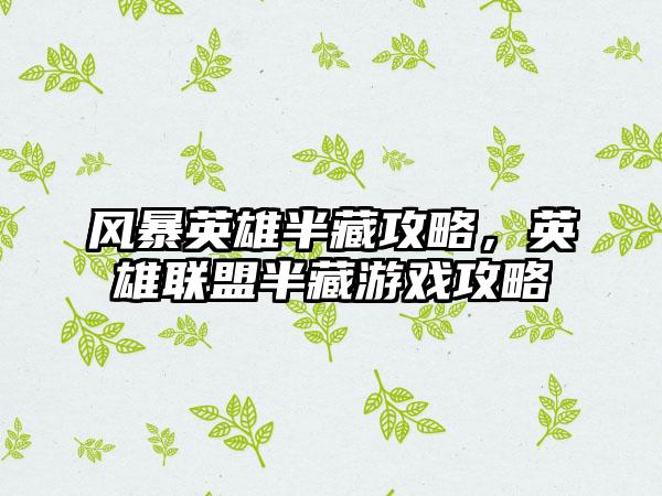 风暴英雄半藏攻略，英雄联盟半藏游戏攻略