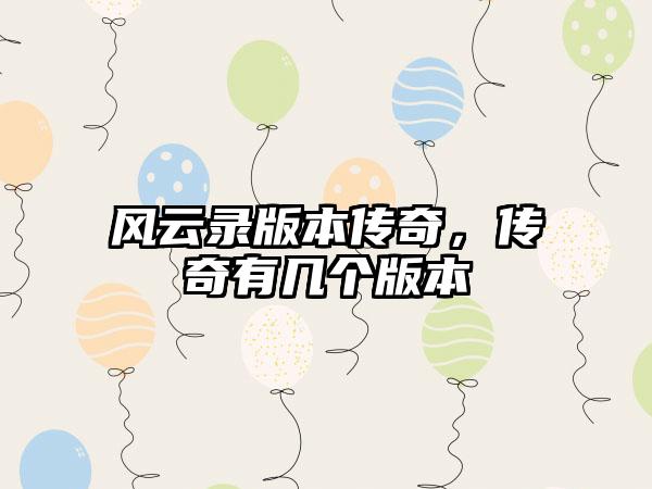 风云录版本传奇，传奇有几个版本