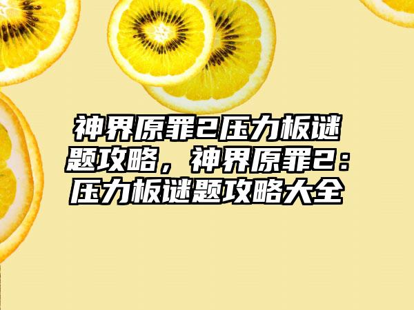 神界原罪2压力板谜题攻略，神界原罪2：压力板谜题攻略大全