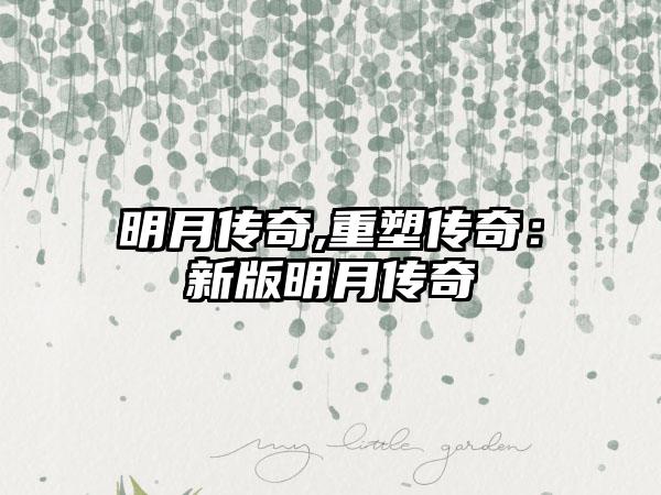 明月传奇,重塑传奇：新版明月传奇