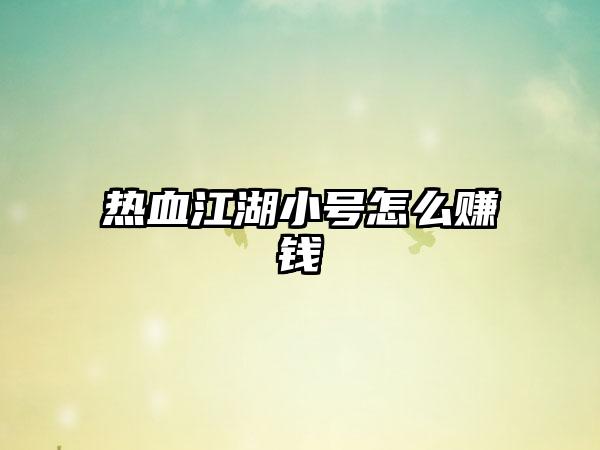 热血江湖小号怎么赚钱